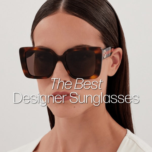 The Best Designer Sunglasses: Trends, Face Shapes and Timeless Styles
