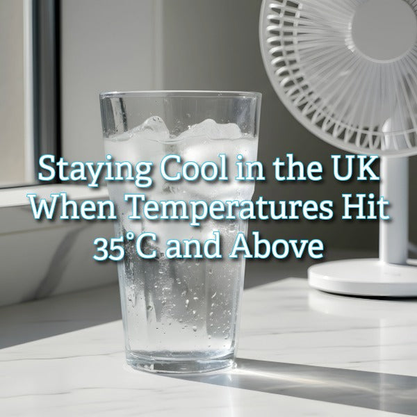 Staying Cool in the UK When Temperatures Hit 35°C and Above