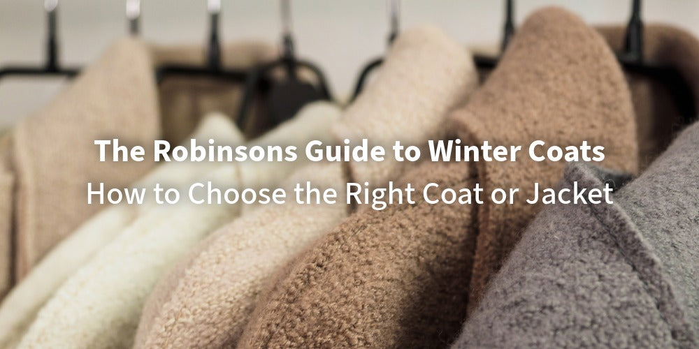 The Robinsons Guide to Winter Coats: How to Choose the Right Coat or Jacket
